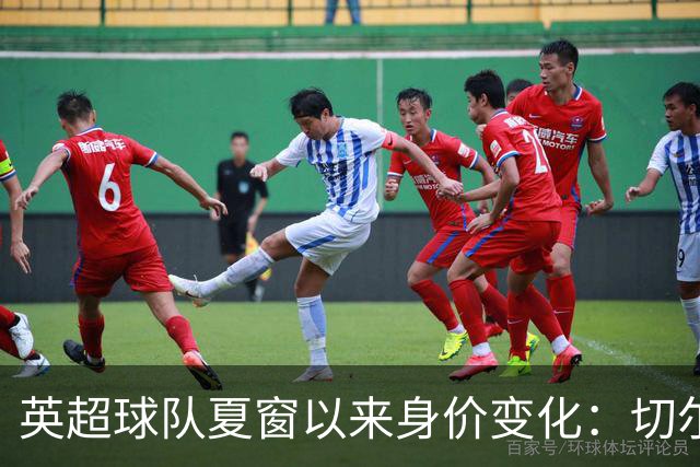 英超球队夏窗以来身价变化：切尔西+2.51亿欧最多，纽卡跌1.3亿欧